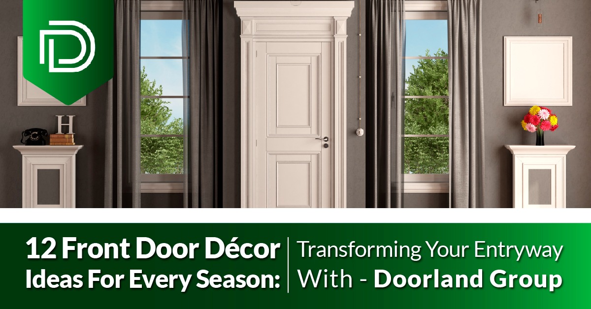 12 Front Door Décor Ideas For Every Season: Transforming Your Entryway With Doorland Group