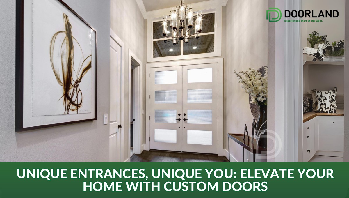 Unique Entrances, Unique You: Elevate Your Home with Custom Doors